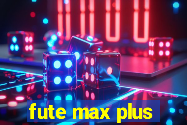 fute max plus